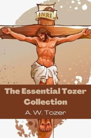 THE ESSENTIAL TOZER COLLECTION